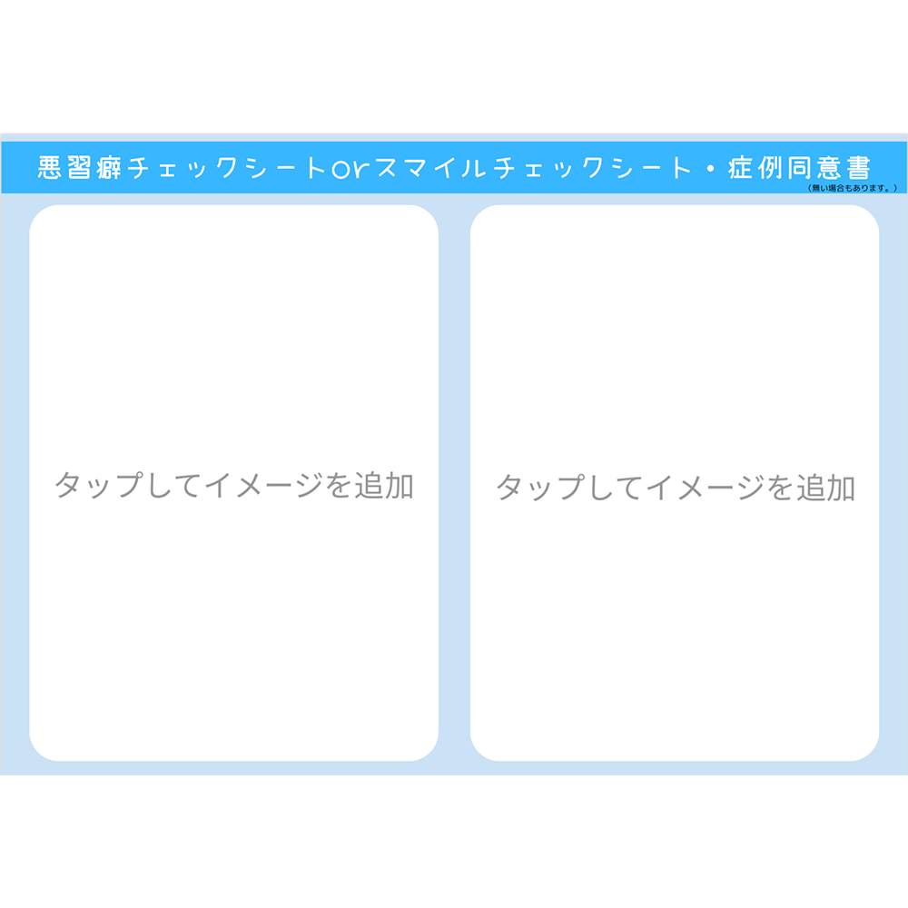悪習慣チェックシートorスマイルチェックシート・症例同意書
