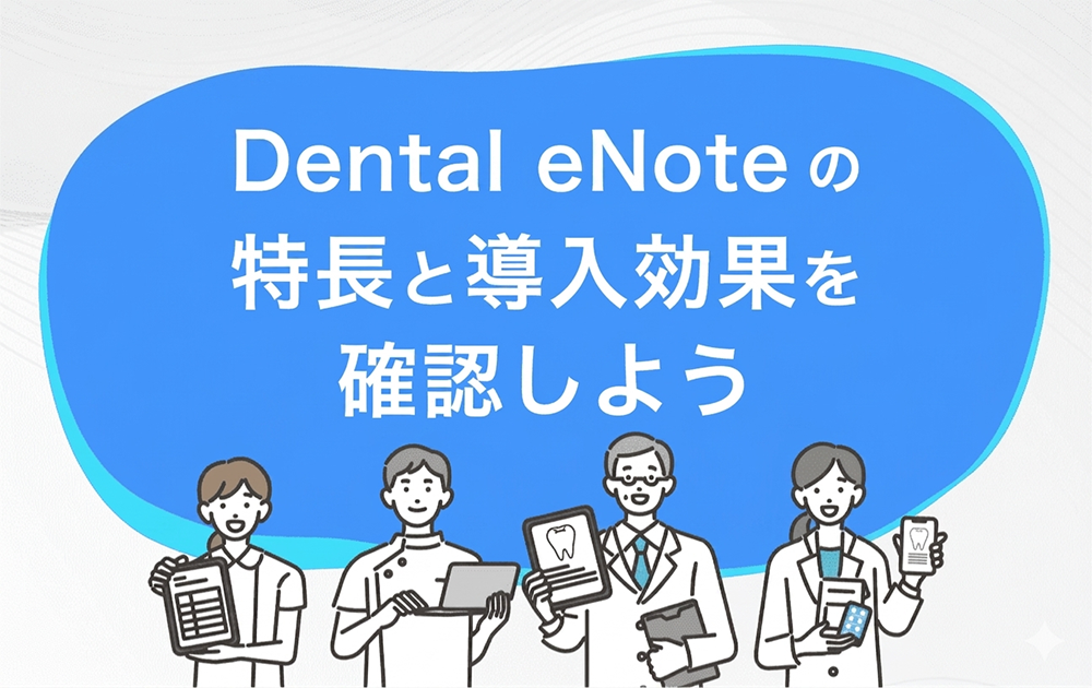 STEP 1 Dental eNoteの特長と導入効果を確認しよう